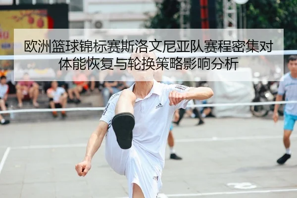 欧洲篮球锦标赛斯洛文尼亚队赛程密集对体能恢复与轮换策略影响分析